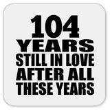 104th Anniversary 104 Years Still In Love After These Years - Drink Coaster
