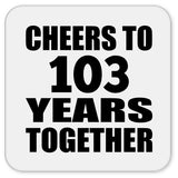 103rd Anniversary Cheers To 103 Years Together - Drink Coaster