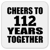 112th Anniversary Cheers To 112 Years Together - Drink Coaster
