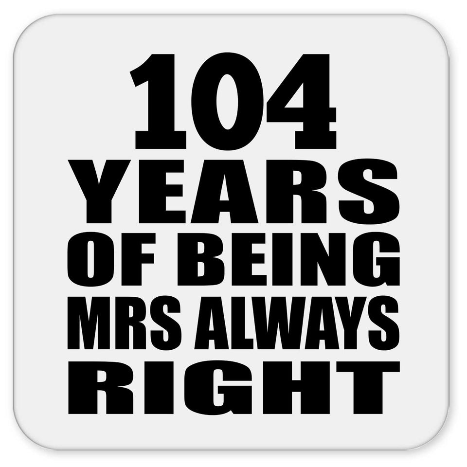 104th Anniversary 104 Years of Being Mrs Always Right - Drink Coaster