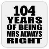 104th Anniversary 104 Years of Being Mrs Always Right - Drink Coaster