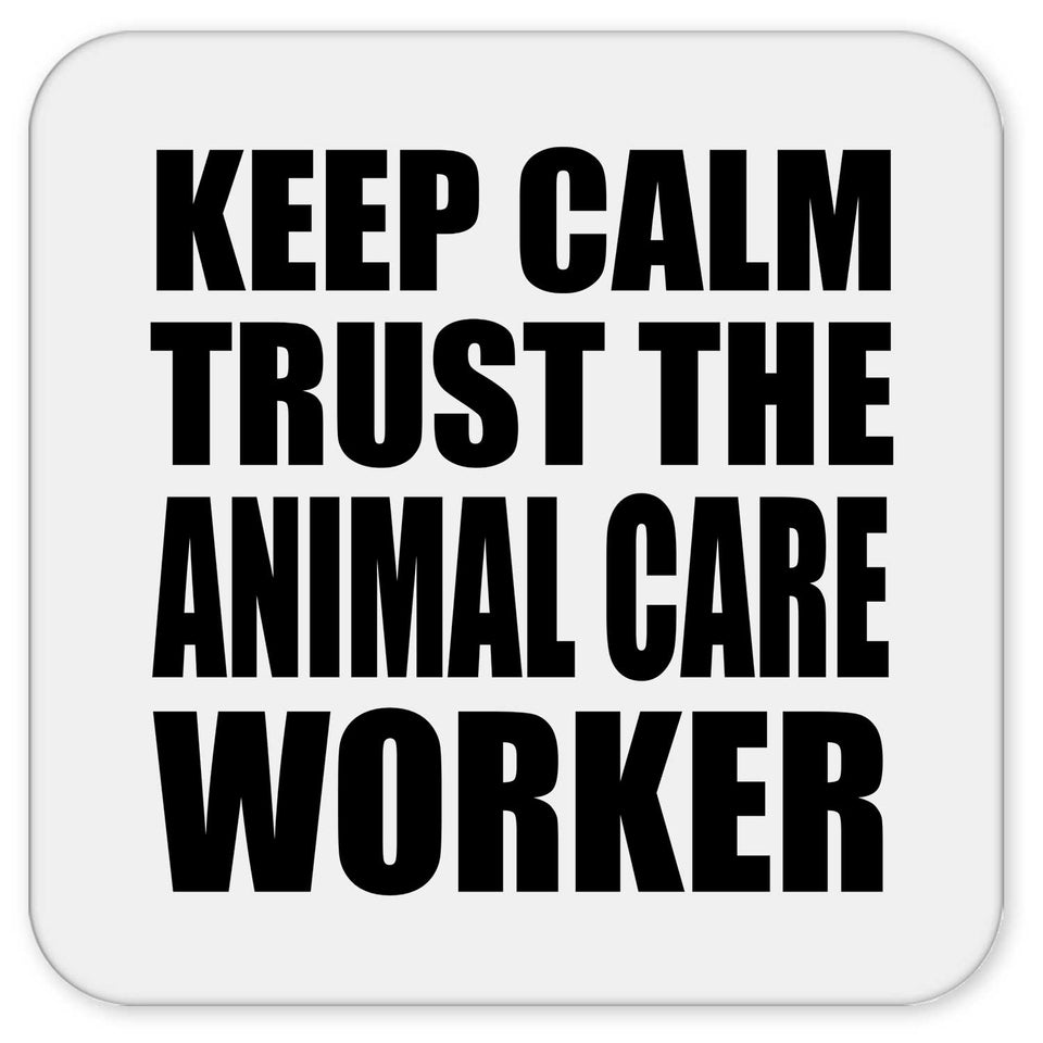 Keep Calm and Trust The Animal Care Worker - Drink Coaster