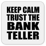 Keep Calm and Trust The Bank Teller - Drink Coaster