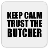 Keep Calm and Trust The Butcher - Drink Coaster