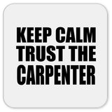 Keep Calm and Trust The Carpenter - Drink Coaster