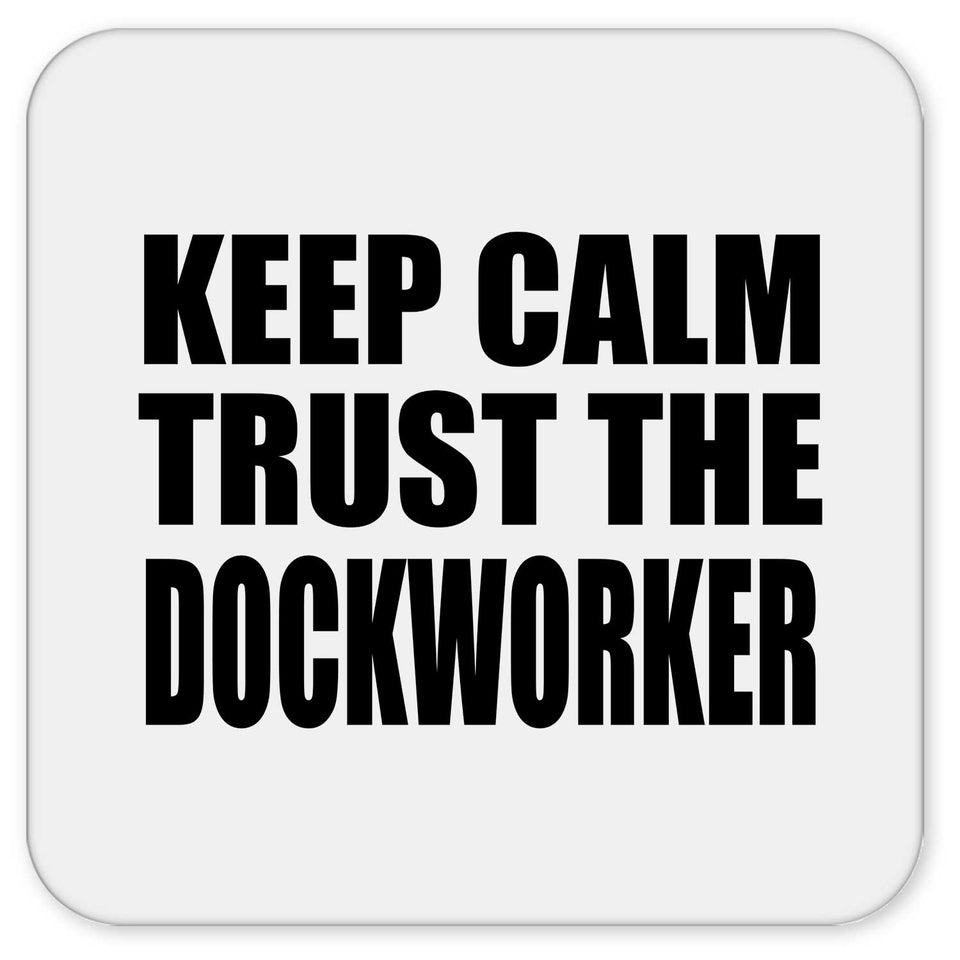 Keep Calm and Trust The Dockworker - Drink Coaster