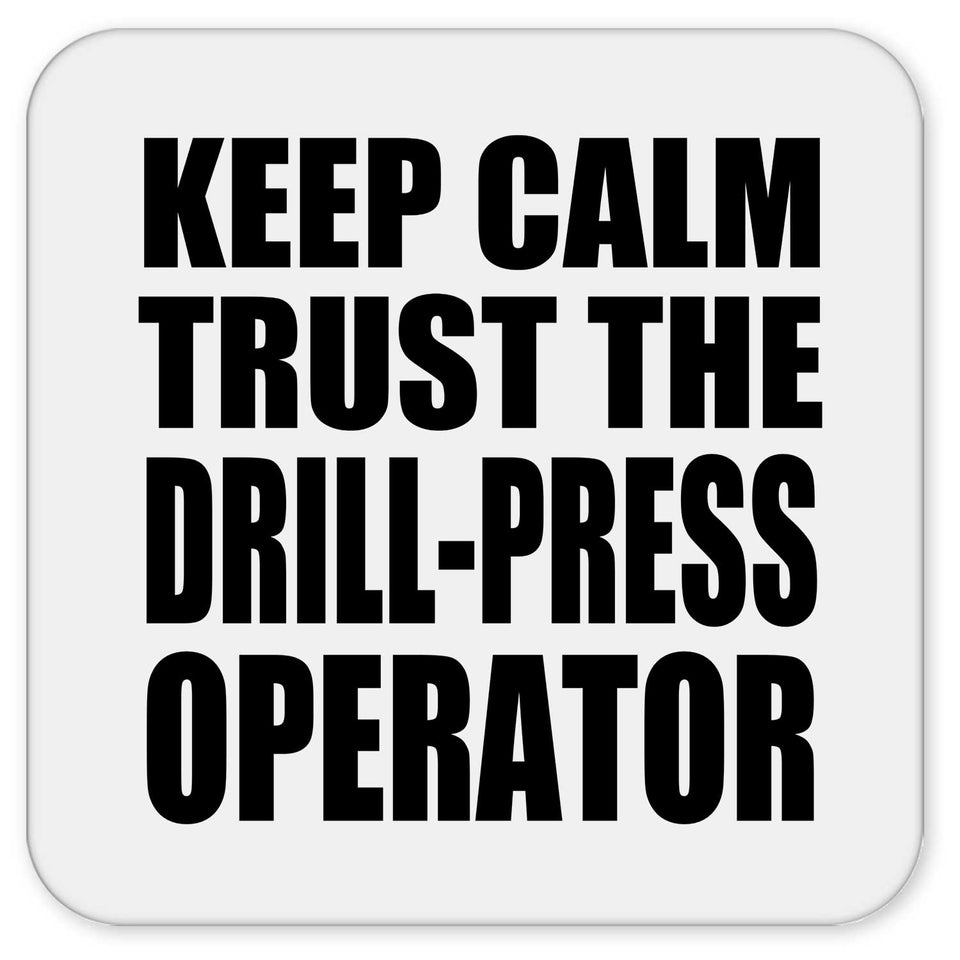 Keep Calm and Trust The Drill-Press Operator - Drink Coaster