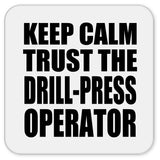 Keep Calm and Trust The Drill-Press Operator - Drink Coaster