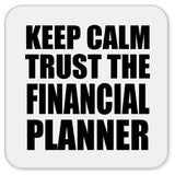 Keep Calm and Trust The Financial Planner - Drink Coaster