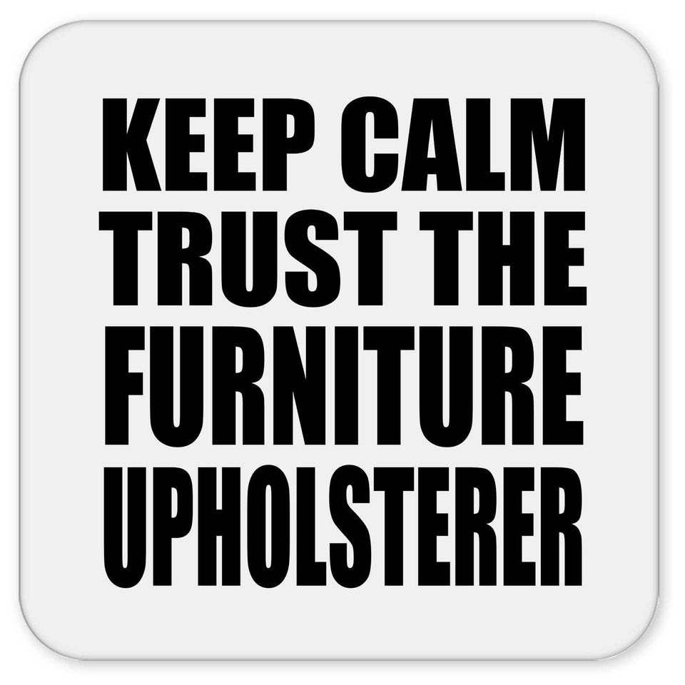 Keep Calm and Trust The Furniture Upholsterer - Drink Coaster
