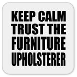 Keep Calm and Trust The Furniture Upholsterer - Drink Coaster