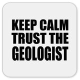 Keep Calm and Trust The Geologist - Drink Coaster