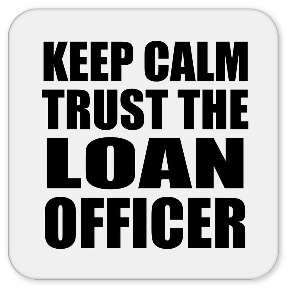 Keep Calm and Trust The Loan Officer - Drink Coaster