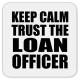 Keep Calm and Trust The Loan Officer - Drink Coaster