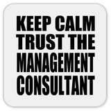 Keep Calm and Trust The Management Consultant - Drink Coaster