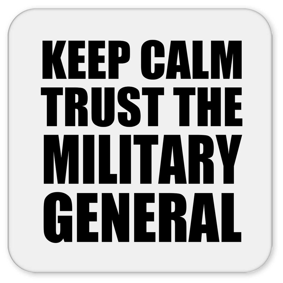 Keep Calm and Trust The Military General - Drink Coaster