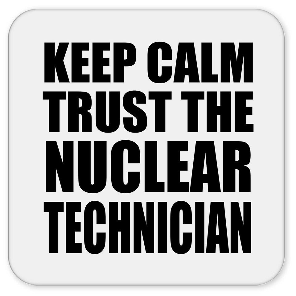 Keep Calm and Trust The Nuclear Technician - Drink Coaster