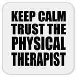 Keep Calm and Trust The Physical Therapist - Drink Coaster