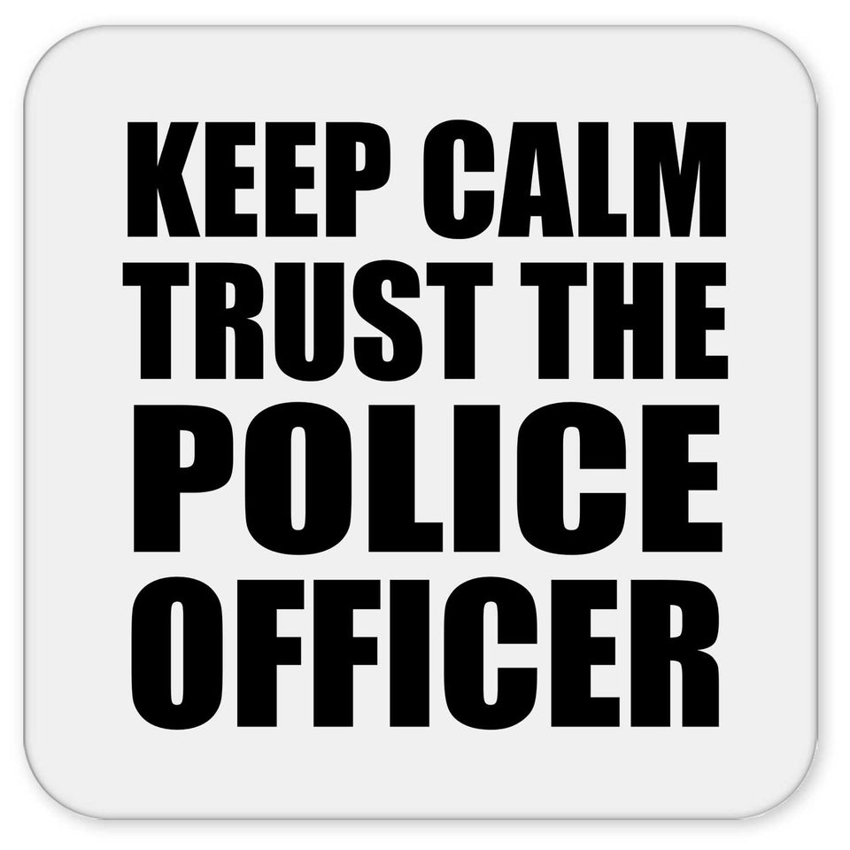 Keep Calm and Trust The Police Officer - Drink Coaster