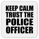Keep Calm and Trust The Police Officer - Drink Coaster