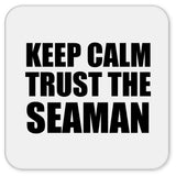 Keep Calm and Trust The Seaman - Drink Coaster