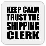 Keep Calm and Trust The Shipping Clerk - Drink Coaster