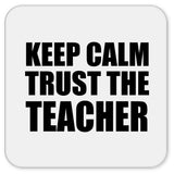 Keep Calm and Trust The Teacher - Drink Coaster