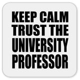 Keep Calm and Trust The University Professor - Drink Coaster