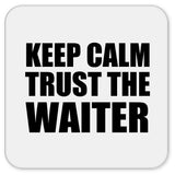 Keep Calm and Trust The Waiter - Drink Coaster