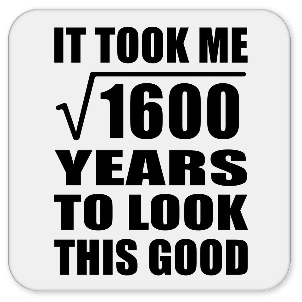 40th Birthday Took Square Root of 1600 Years To Look Good - Drink Coaster