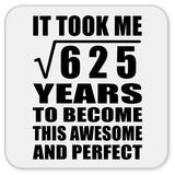 25th Birthday Took Square Root of 625 Years To Awesome - Drink Coaster