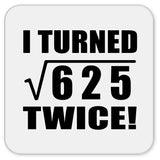 50th Birthday I Turned Square Root of 625 Twice - Drink Coaster