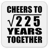 15th Anniversary Cheers To Square Root of 225 Years Together - Drink Coaster
