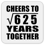25th Anniversary Cheers To Square Root of 625 Years Together - Drink Coaster