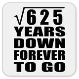 25th Anniversary Square Root of 625 Years Down Forever To Go - Drink Coaster