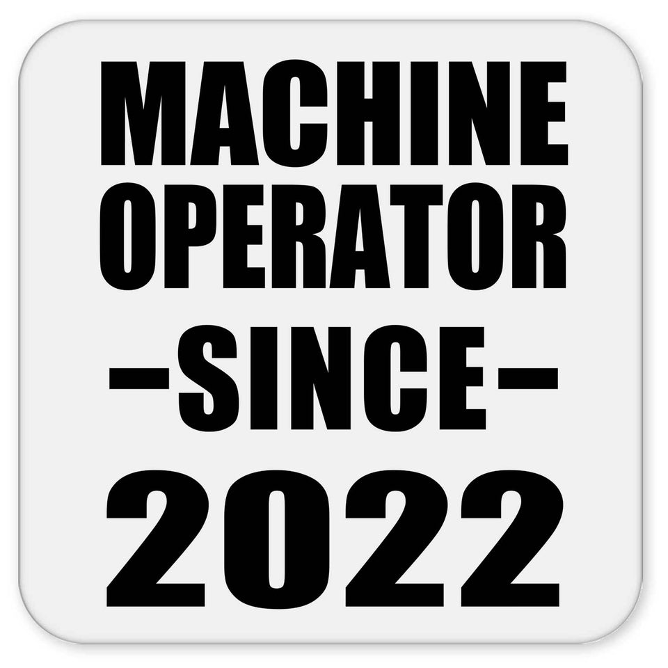 Machine Operator Since 2022 - Drink Coaster