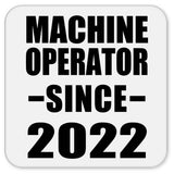 Machine Operator Since 2022 - Drink Coaster