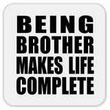 Being Brother Makes Life Complete - Drink Coaster