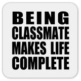 Being Classmate Makes Life Complete - Drink Coaster