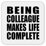 Being Colleague Makes Life Complete - Drink Coaster