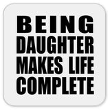 Being Daughter Makes Life Complete - Drink Coaster
