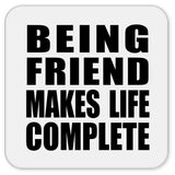 Being Friend Makes Life Complete - Drink Coaster