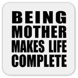 Being Mother Makes Life Complete - Drink Coaster