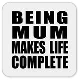 Being Mum Makes Life Complete - Drink Coaster