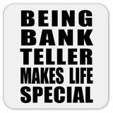 Being Bank Teller Makes Life Special - Drink Coaster