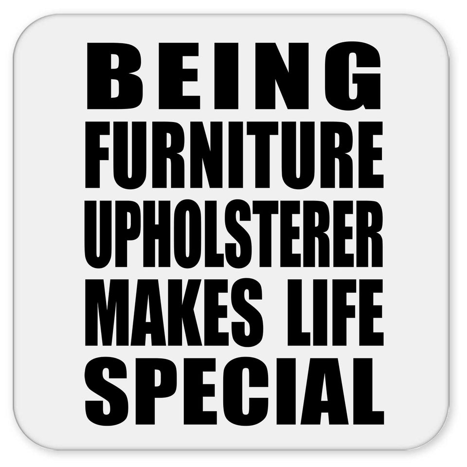 Being Furniture Upholsterer Makes Life Special - Drink Coaster