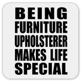 Being Furniture Upholsterer Makes Life Special - Drink Coaster