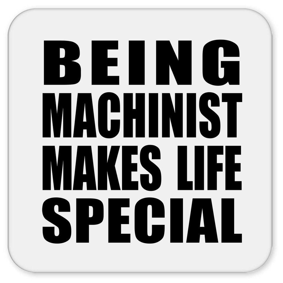 Being Machinist Makes Life Special - Drink Coaster