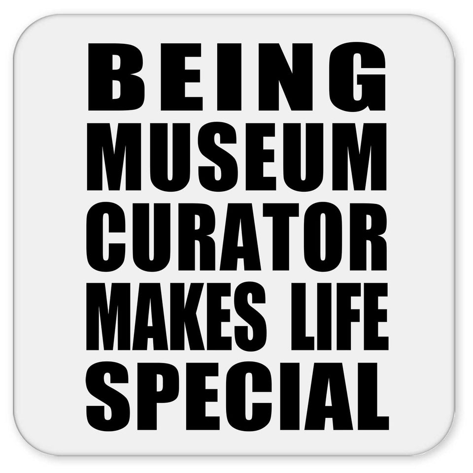 Being Museum Curator Makes Life Special - Drink Coaster