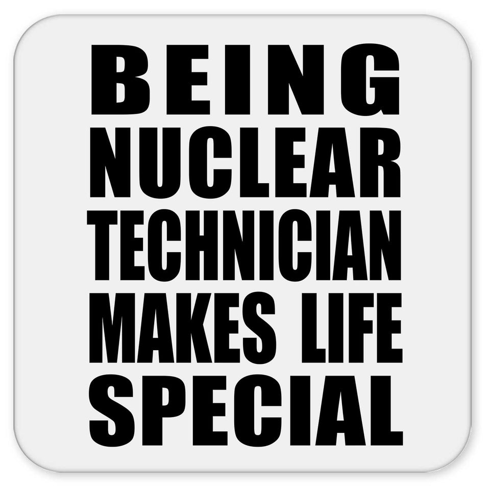Being Nuclear Technician Makes Life Special - Drink Coaster